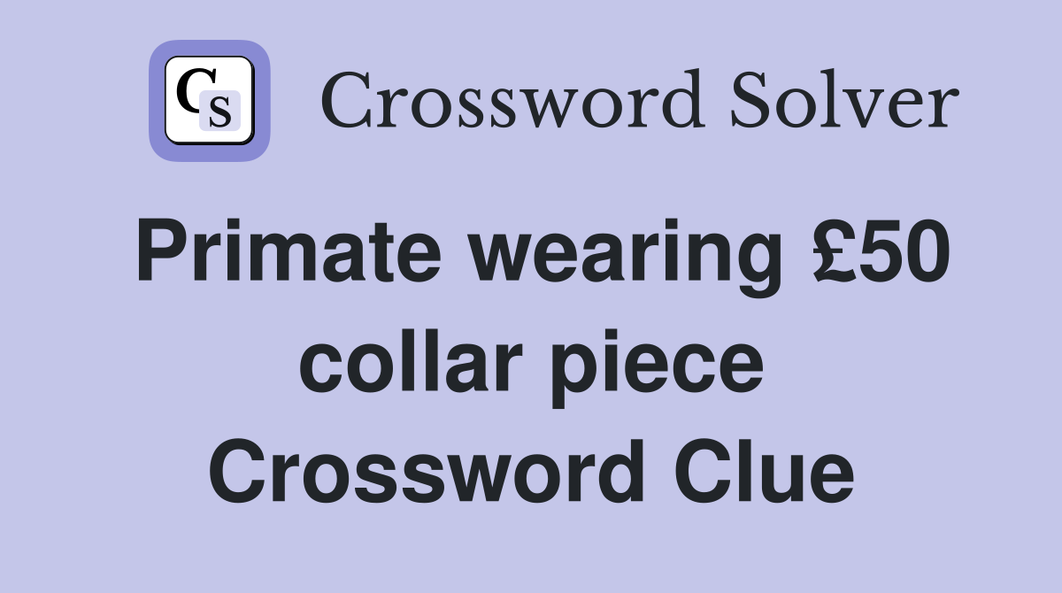 Primate wearing £50 collar piece Crossword Clue