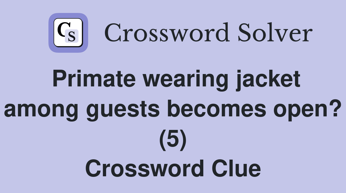 Primate wearing jacket among guests becomes open? (5) Crossword Clue