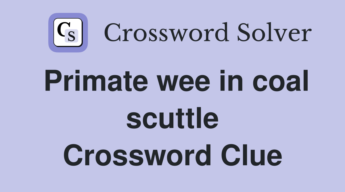 Primate wee in coal scuttle Crossword Clue