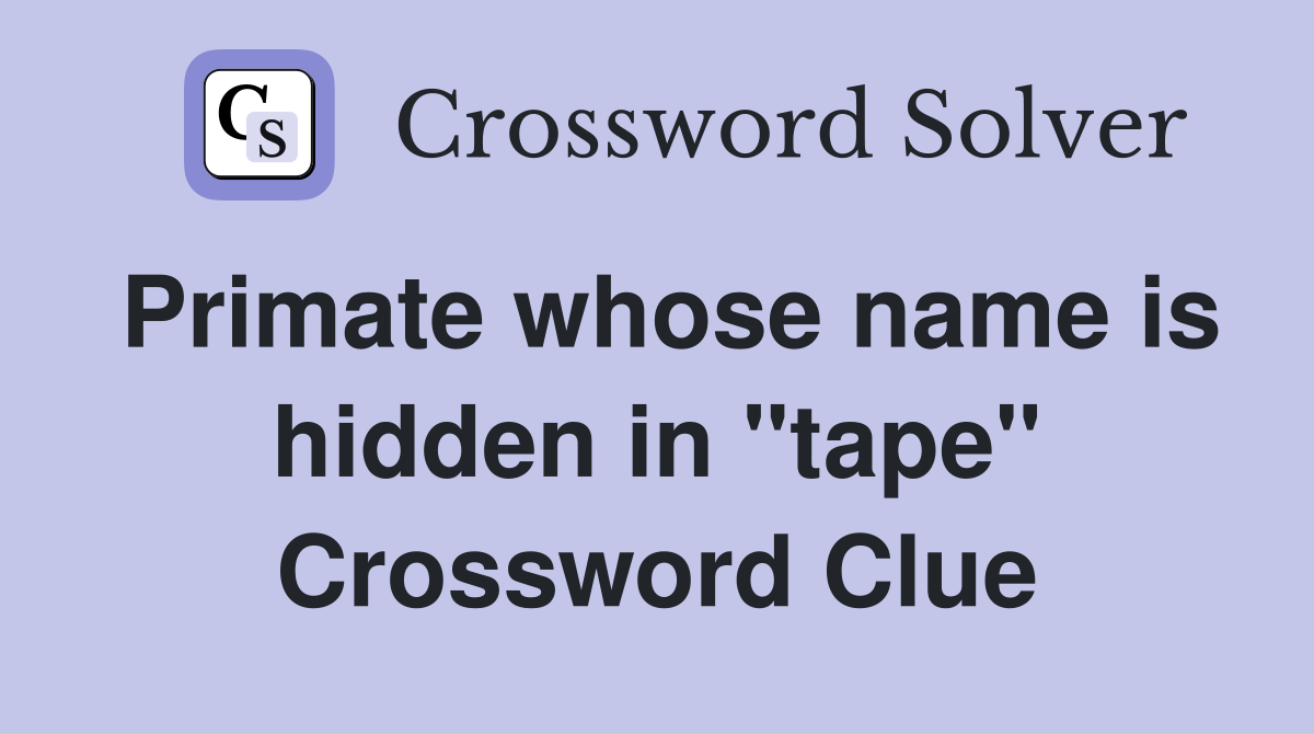 Primate whose name is hidden in "tape" Crossword Clue