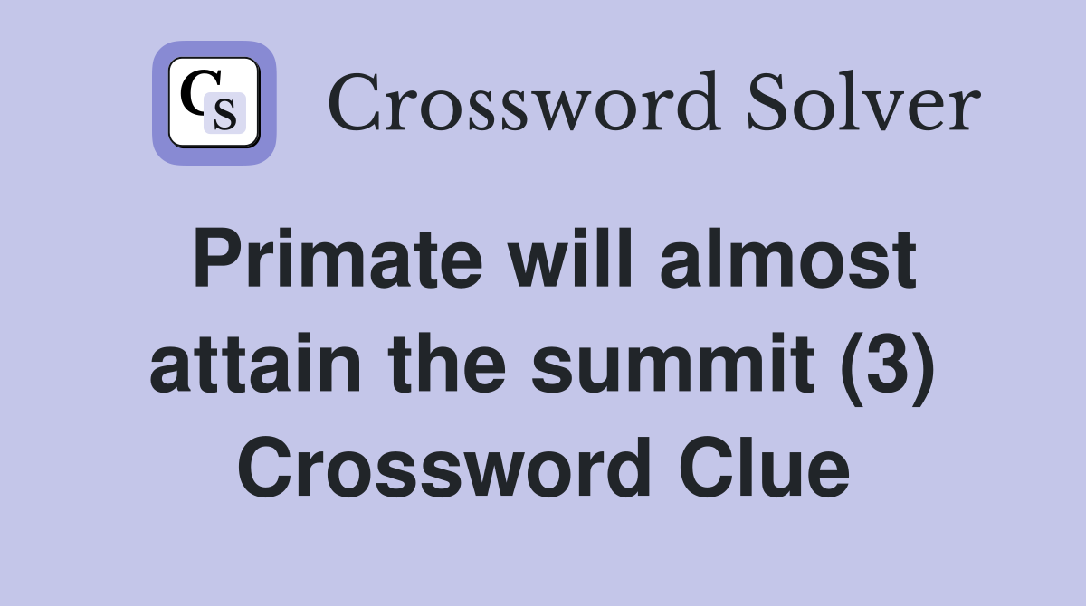 Primate will almost attain the summit (3) Crossword Clue