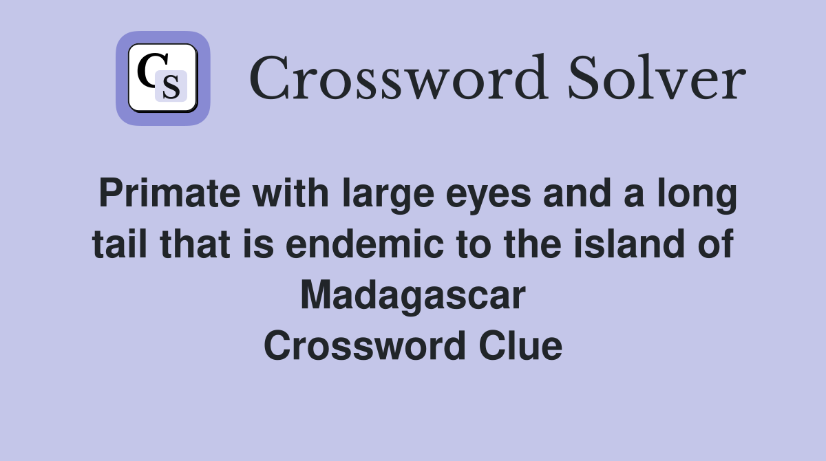 Primate with large eyes and a long tail that is endemic to the island of Madagascar Crossword Clue