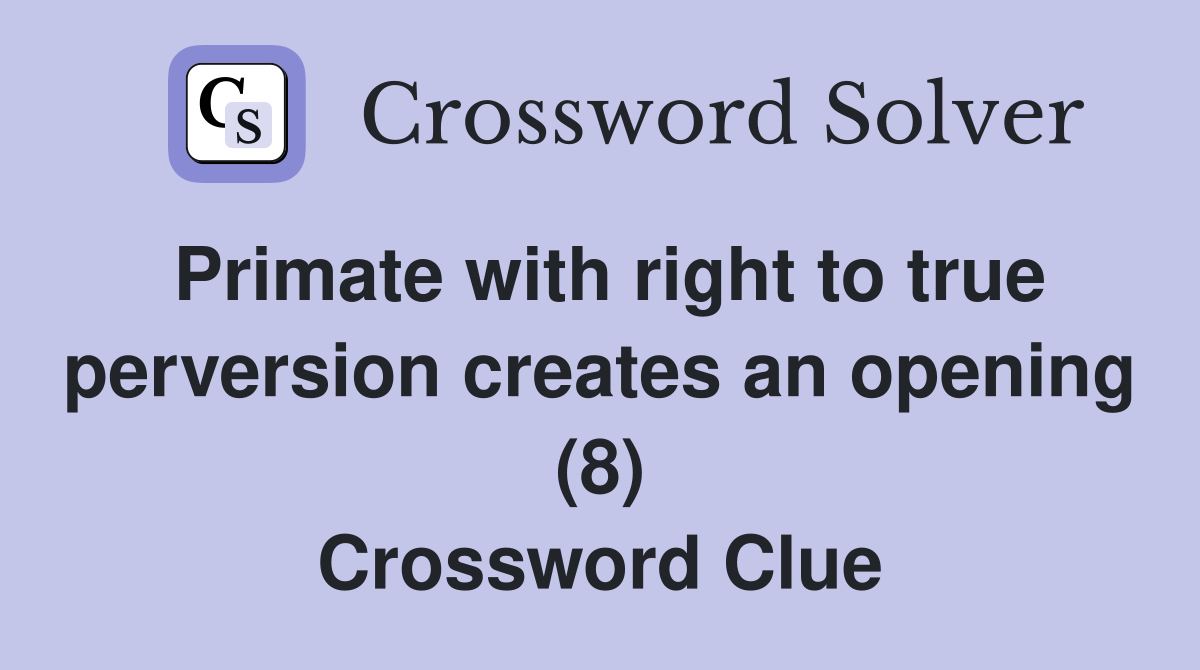 Primate with right to true perversion creates an opening (8) Crossword Clue
