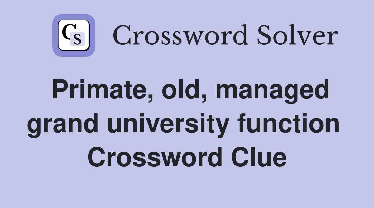 Primate, old, managed grand university function  Crossword Clue