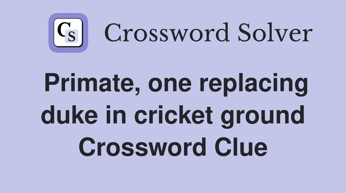 Primate, one replacing duke in cricket ground Crossword Clue