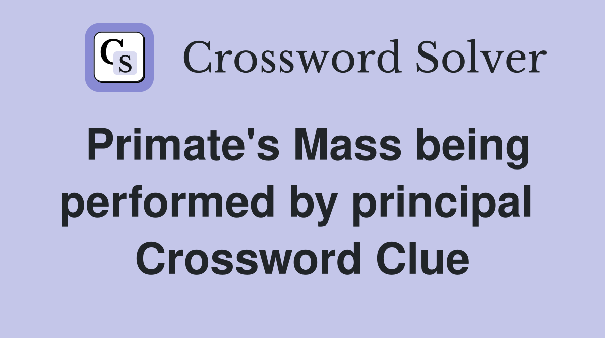 Primate's Mass being performed by principal  Crossword Clue