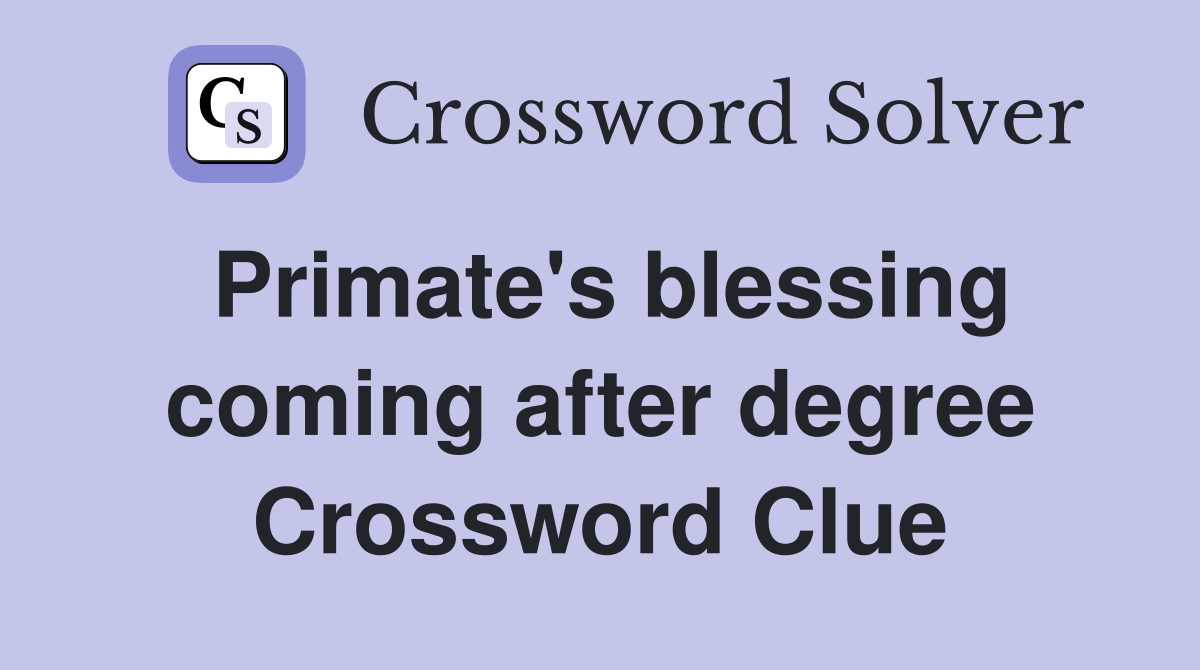 Primate's blessing coming after degree Crossword Clue