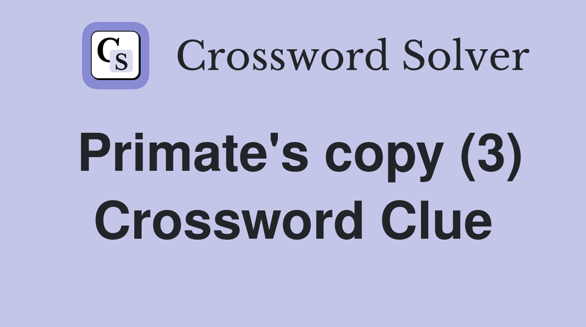 Primate's copy (3) Crossword Clue
