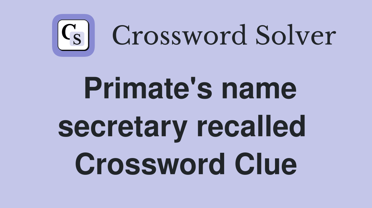 Primate's name secretary recalled  Crossword Clue