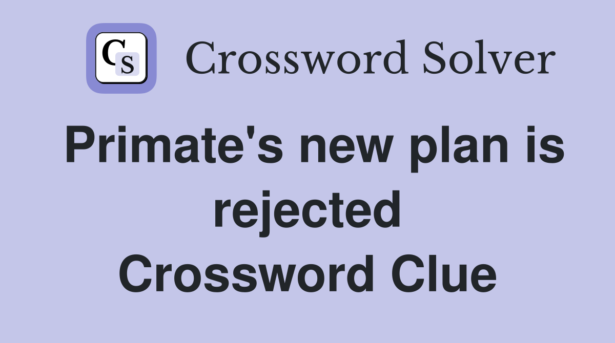 Primate's new plan is rejected Crossword Clue