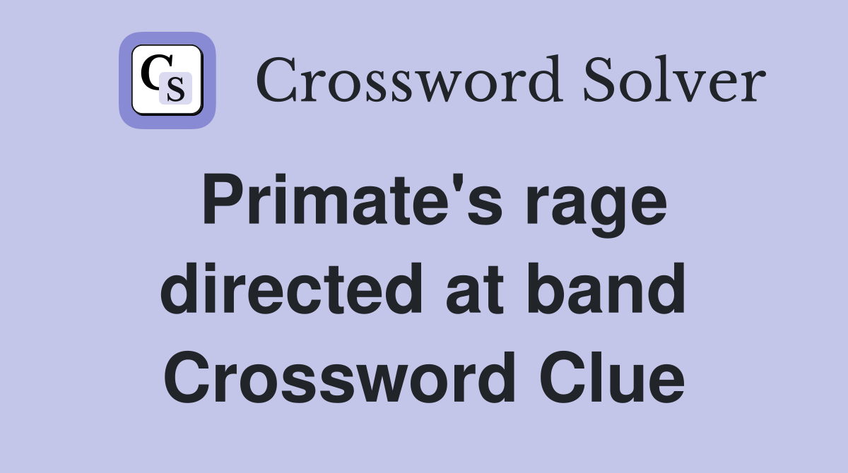 Primate's rage directed at band Crossword Clue