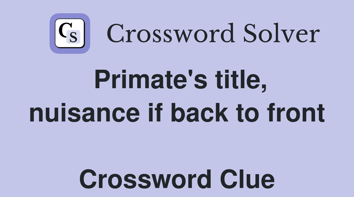 Primate's title, nuisance if back to front  Crossword Clue