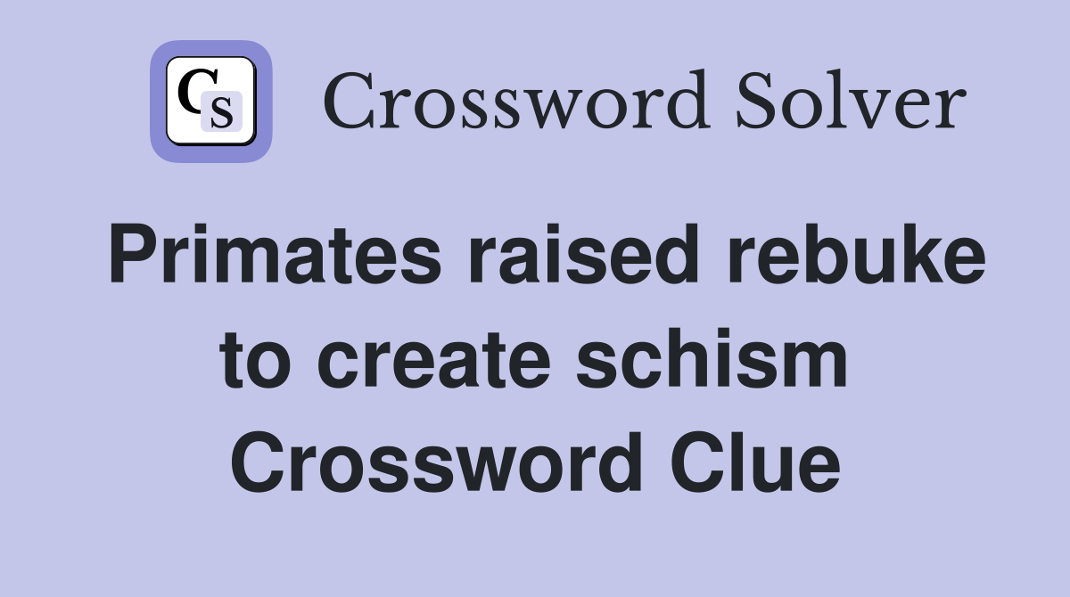Primates raised rebuke to create schism Crossword Clue