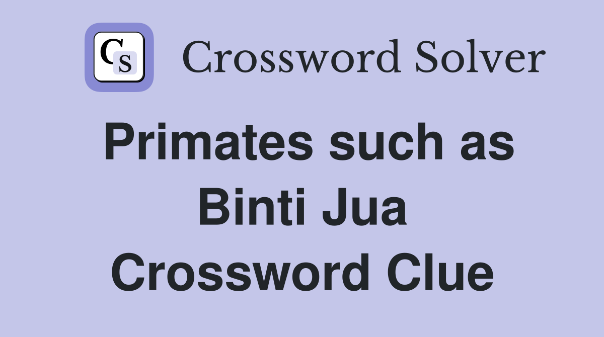 Primates such as Binti Jua Crossword Clue