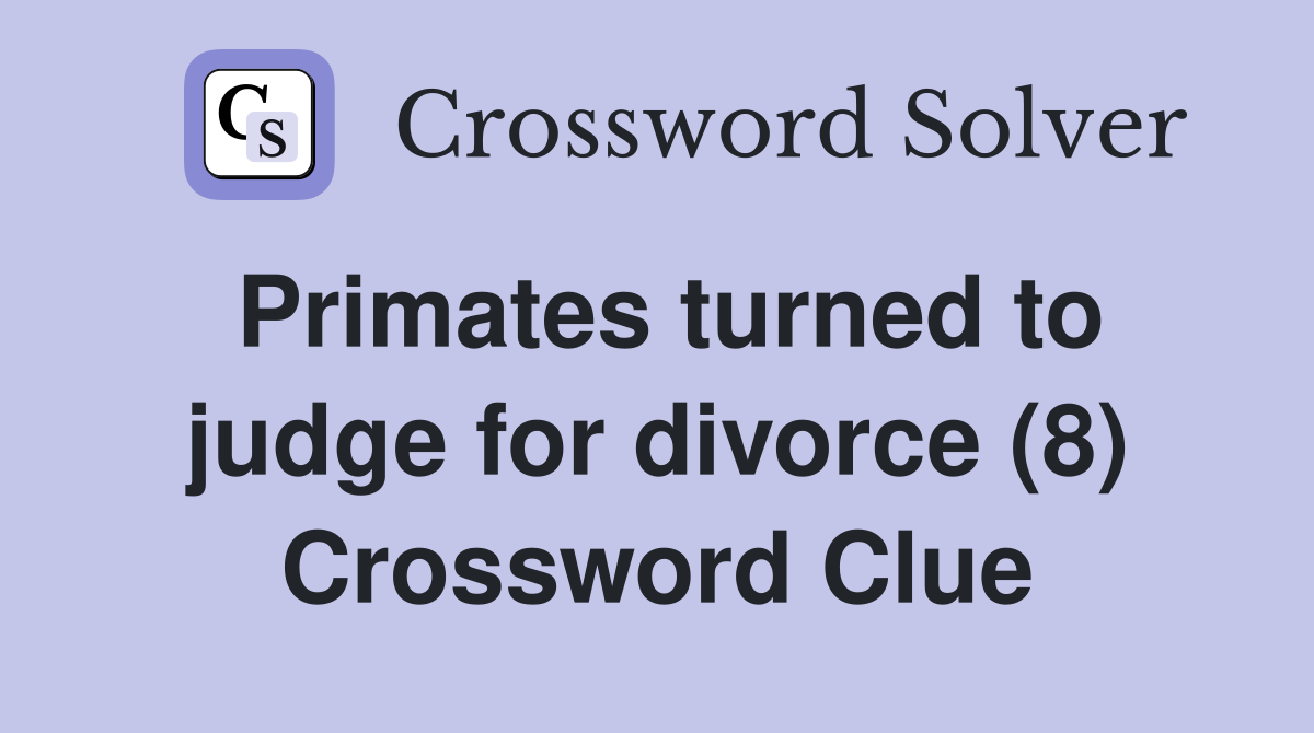 Primates turned to judge for divorce (8) Crossword Clue