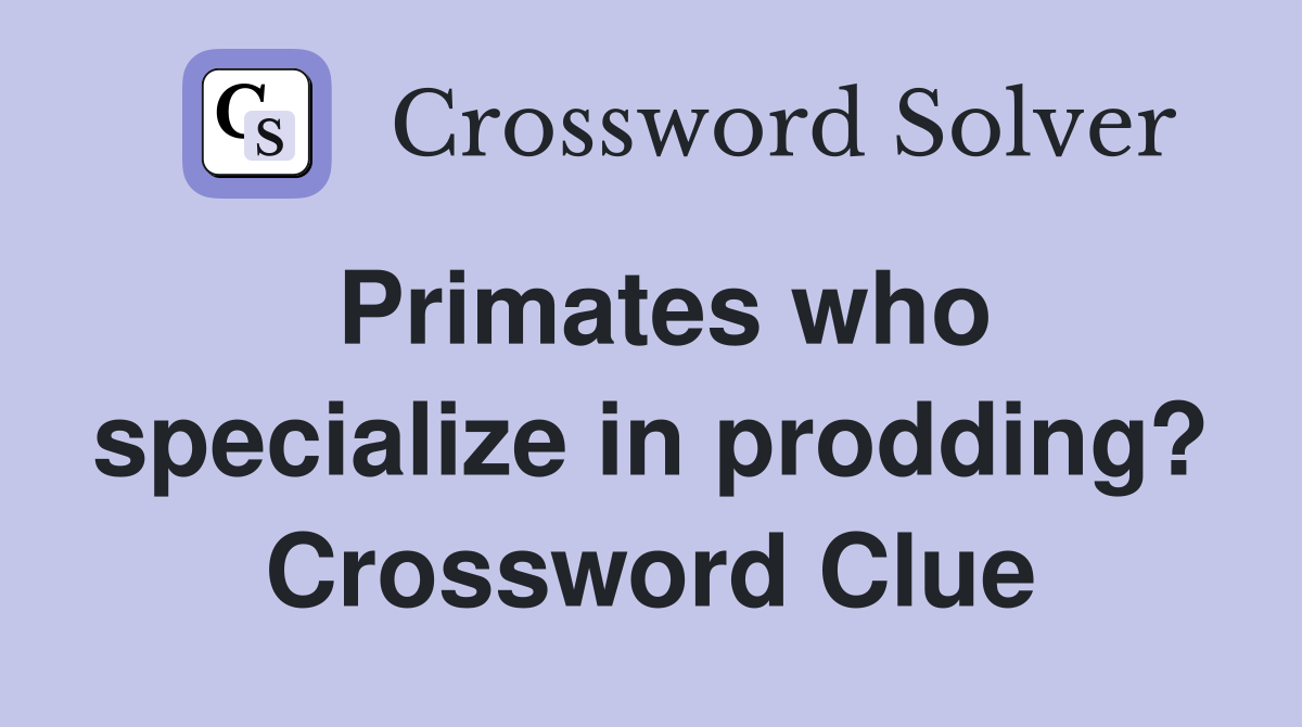 Primates who specialize in prodding? Crossword Clue