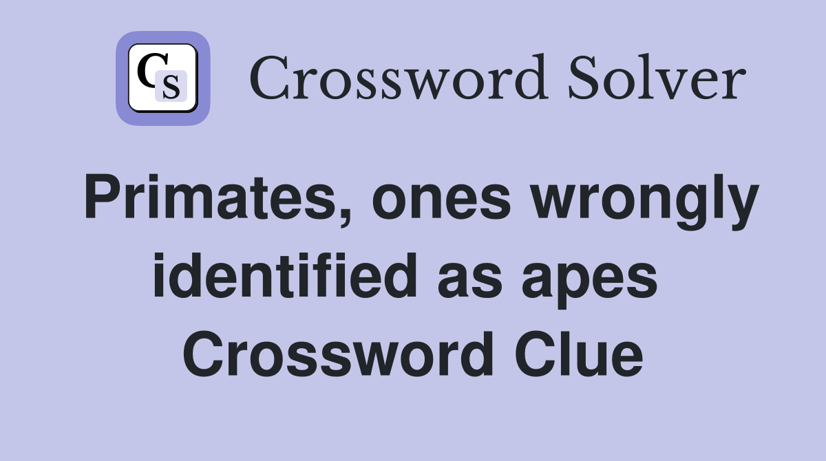 Primates, ones wrongly identified as apes  Crossword Clue