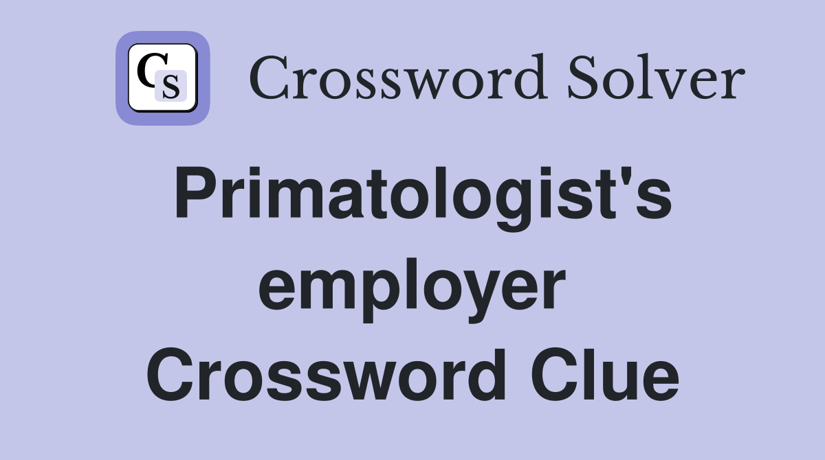 Primatologist's employer Crossword Clue