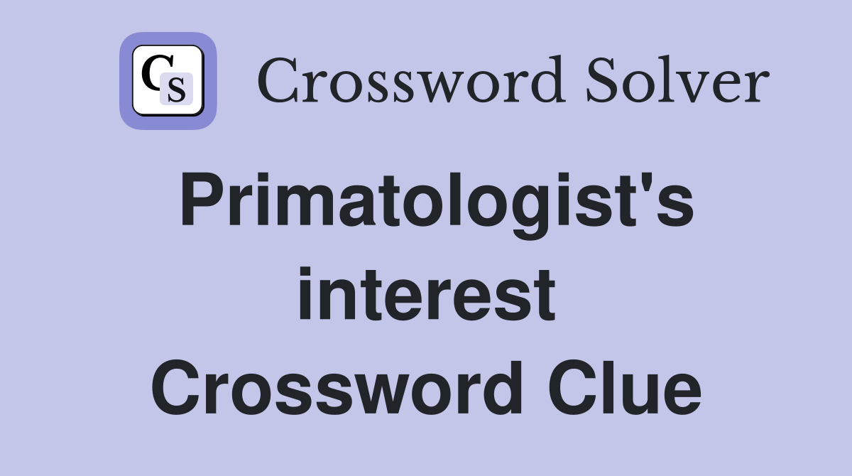 Primatologist's interest Crossword Clue