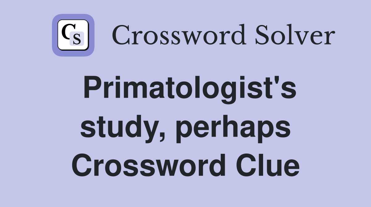 Primatologist's study, perhaps Crossword Clue