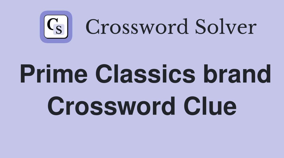 Prime Classics brand Crossword Clue