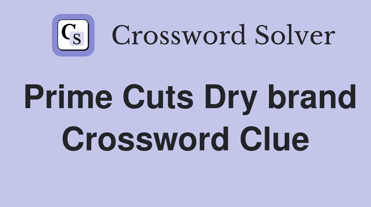 Prime Cuts Dry brand Crossword Clue