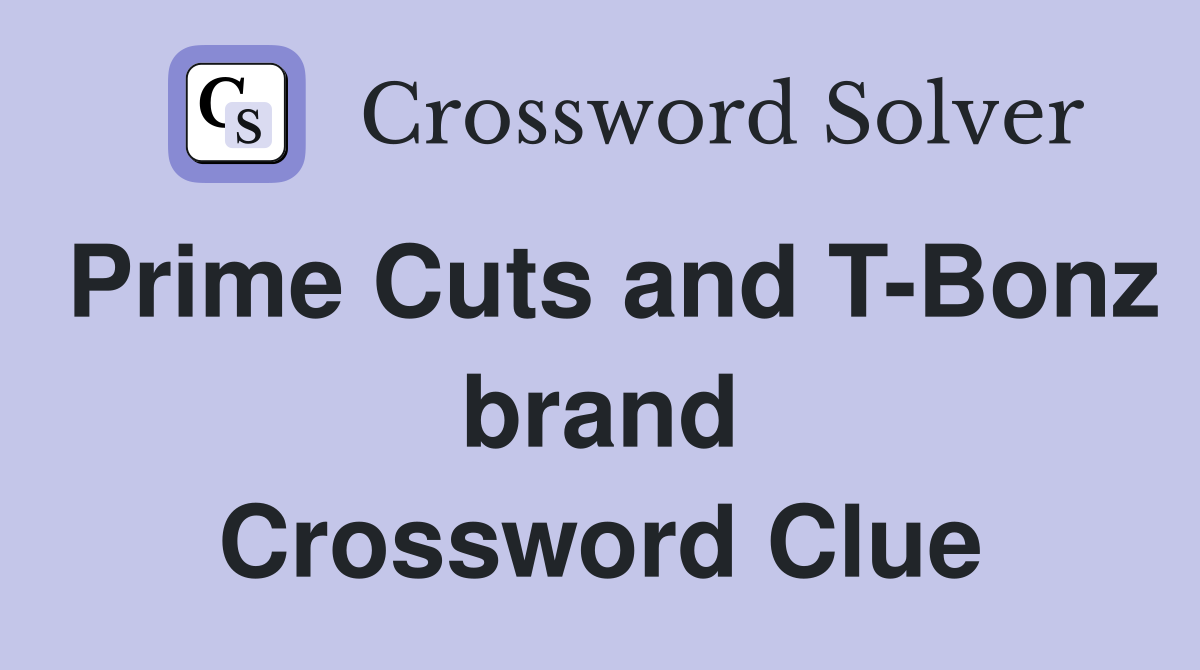 Prime Cuts and T-Bonz brand Crossword Clue