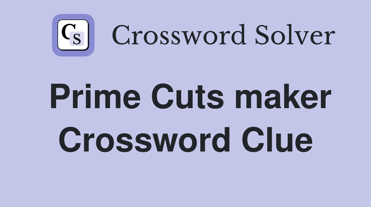 Prime Cuts maker Crossword Clue