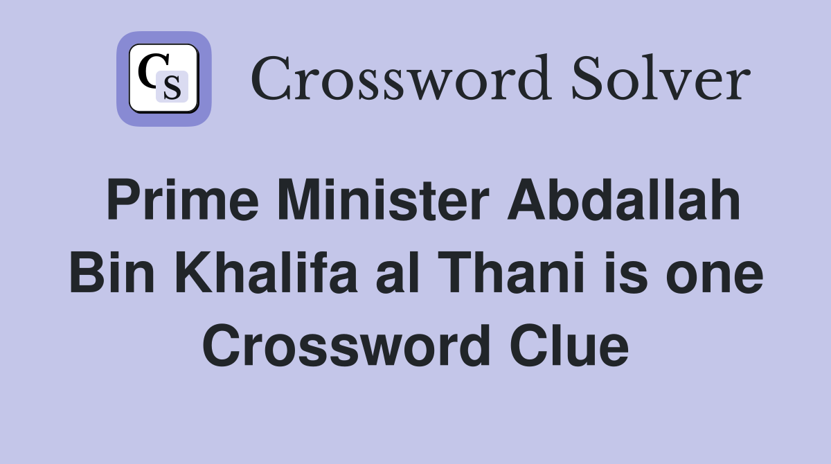 Prime Minister Abdallah Bin Khalifa al Thani is one Crossword Clue