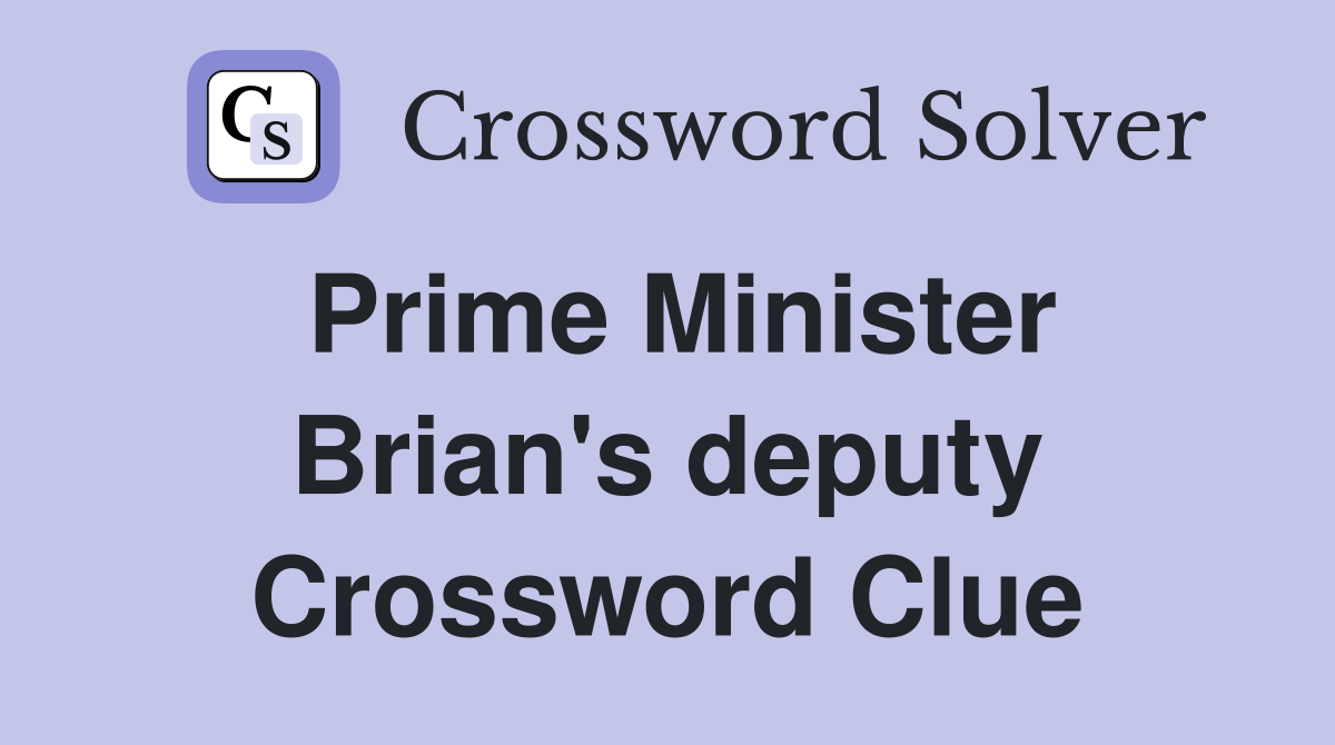 Prime Minister Brian's deputy Crossword Clue