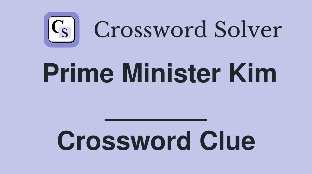 Prime Minister Kim _______ Crossword Clue