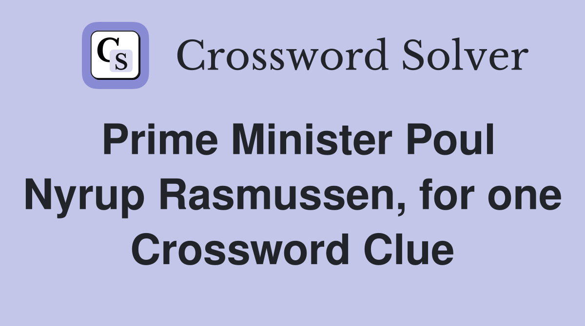 Prime Minister Poul Nyrup Rasmussen, for one Crossword Clue