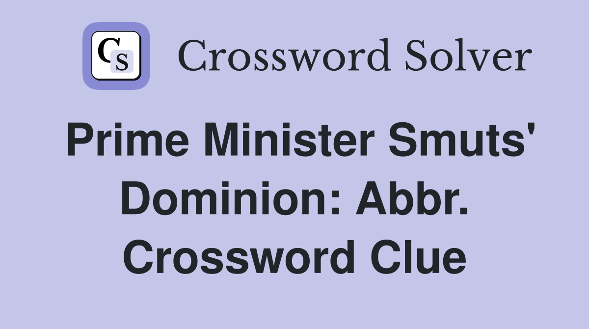 Prime Minister Smuts' Dominion: Abbr. Crossword Clue