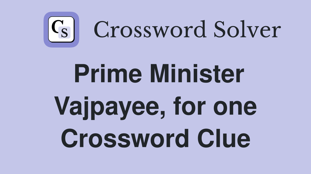 Prime Minister Vajpayee, for one Crossword Clue