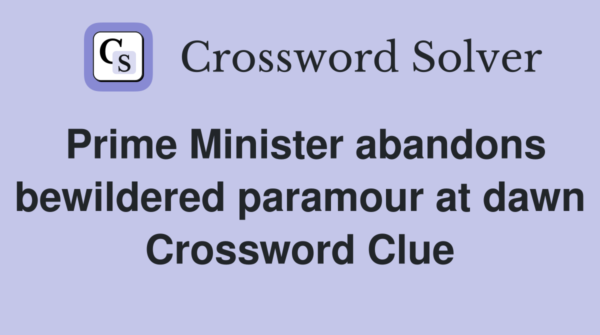 Prime Minister abandons bewildered paramour at dawn Crossword Clue