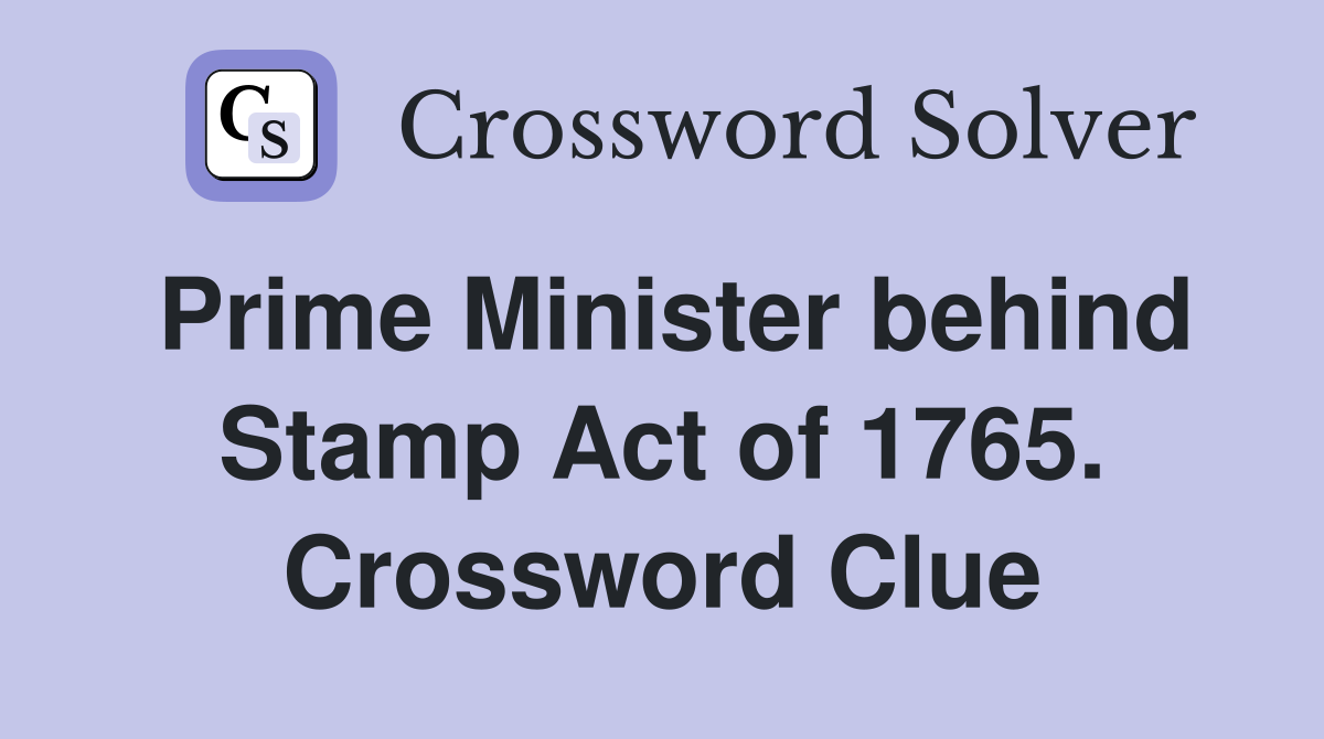 Prime Minister behind Stamp Act of 1765. Crossword Clue