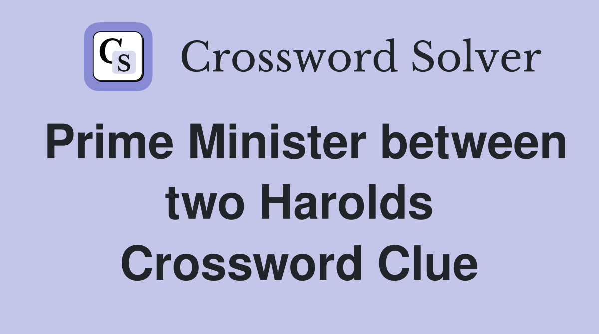 Prime Minister between two Harolds Crossword Clue