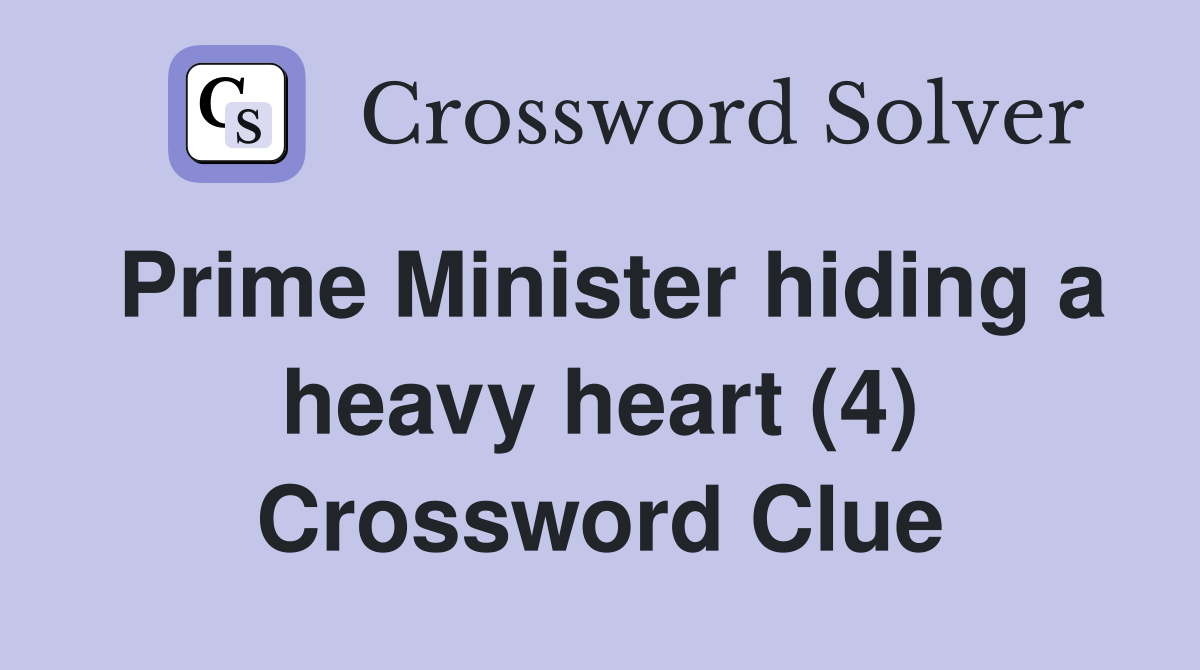 Prime Minister hiding a heavy heart (4) Crossword Clue