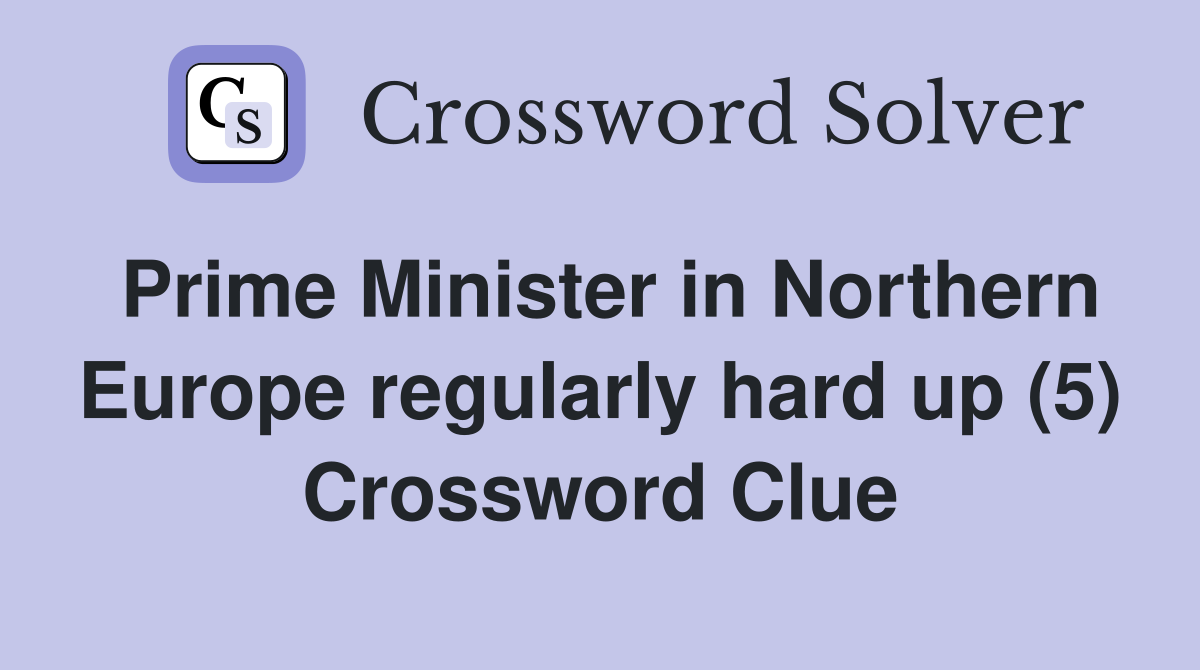 Prime Minister in Northern Europe regularly hard up (5) Crossword Clue