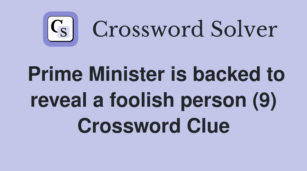 Prime Minister is backed to reveal a foolish person (9) Crossword Clue