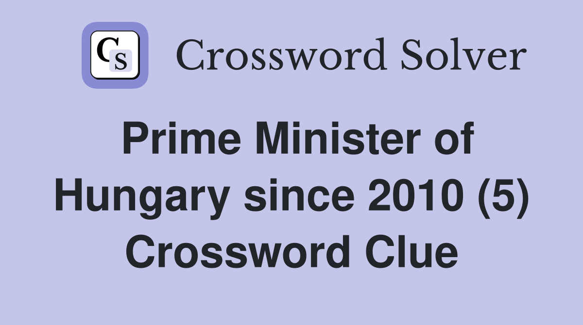 Prime Minister of Hungary since 2010 (5) Crossword Clue