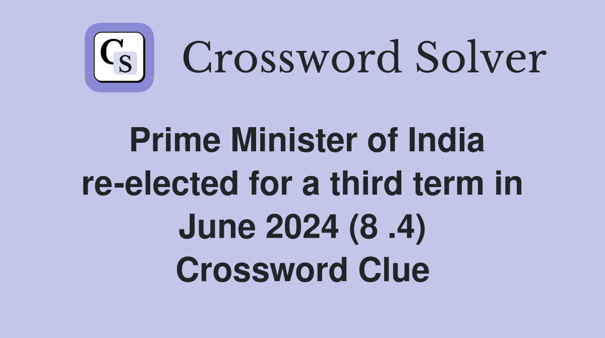 Prime Minister of India re-elected for a third term in June 2024 (8 .4) Crossword Clue