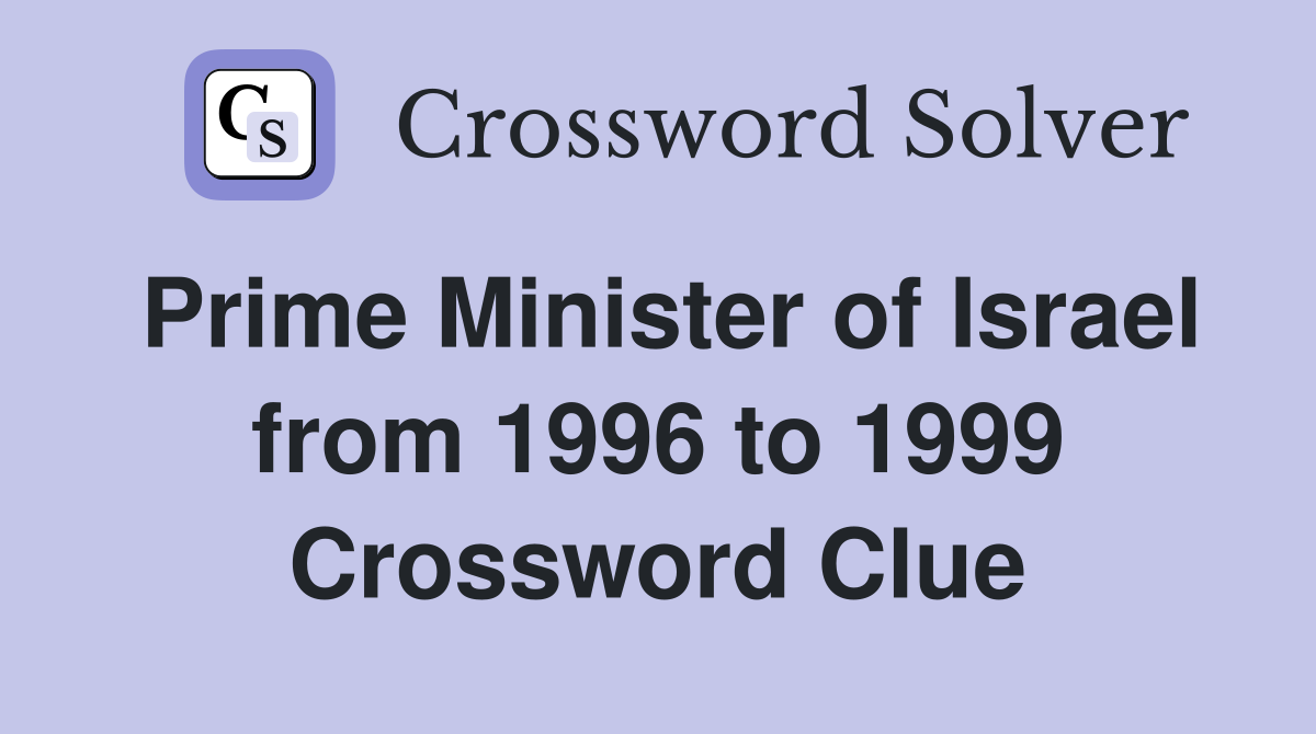 Prime Minister of Israel from 1996 to 1999 Crossword Clue