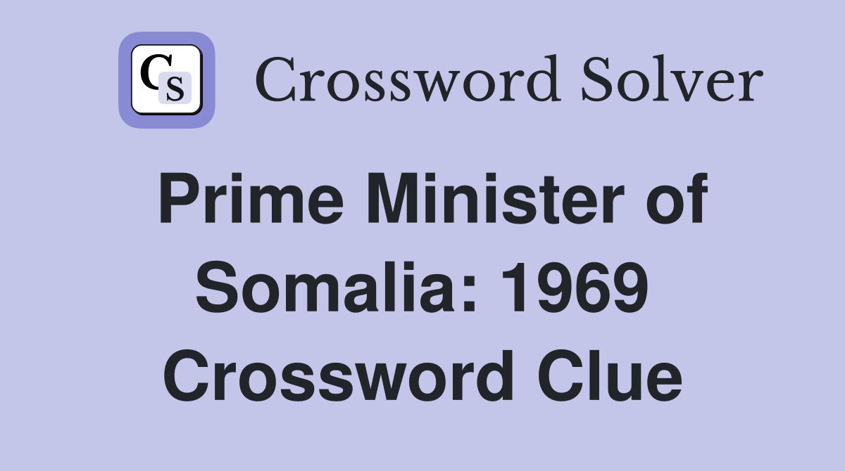 Prime Minister of Somalia: 1969 Crossword Clue
