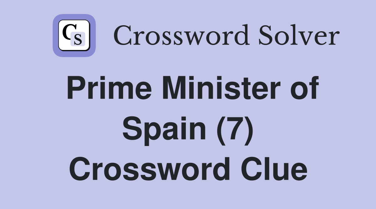 Prime Minister of Spain (7) Crossword Clue