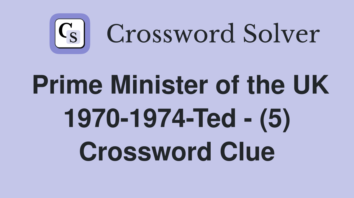 Prime Minister of the UK 1970-1974-Ted - (5) Crossword Clue