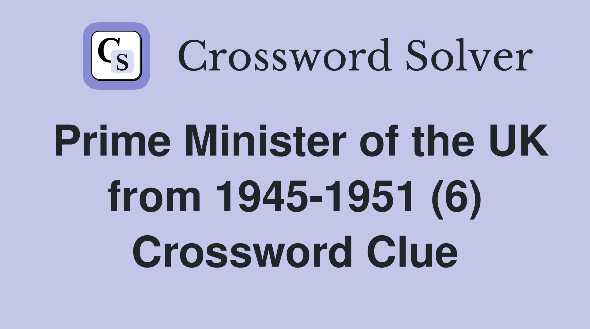 Prime Minister of the UK from 1945-1951 (6) Crossword Clue
