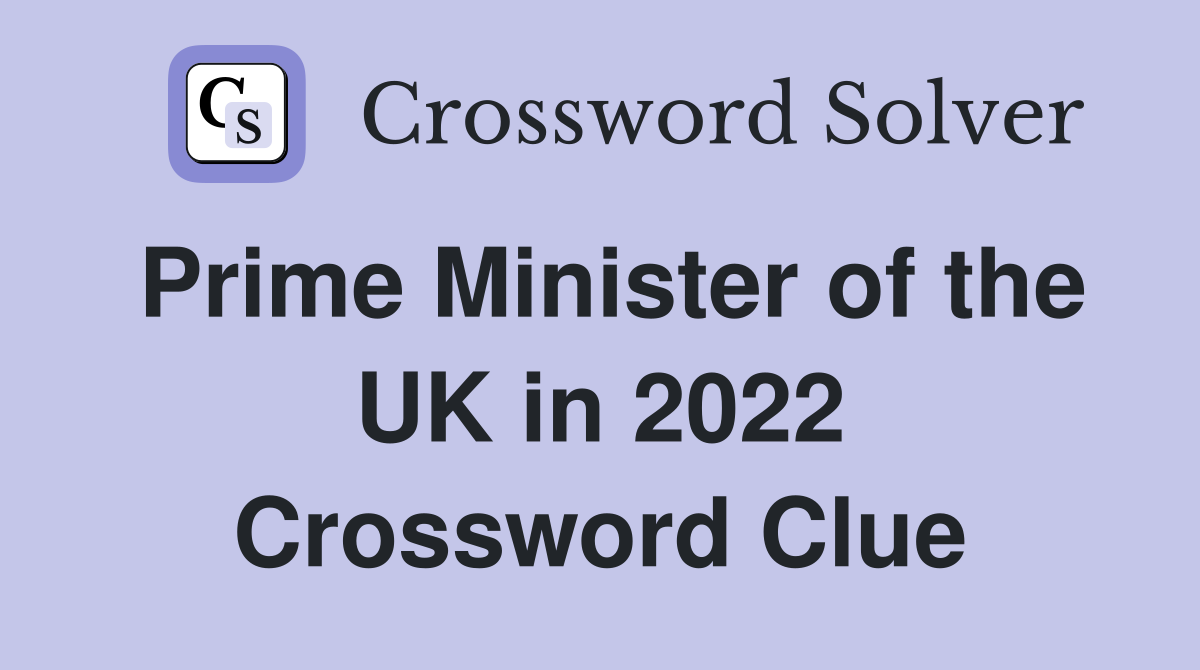 Prime Minister of the UK in 2022 Crossword Clue