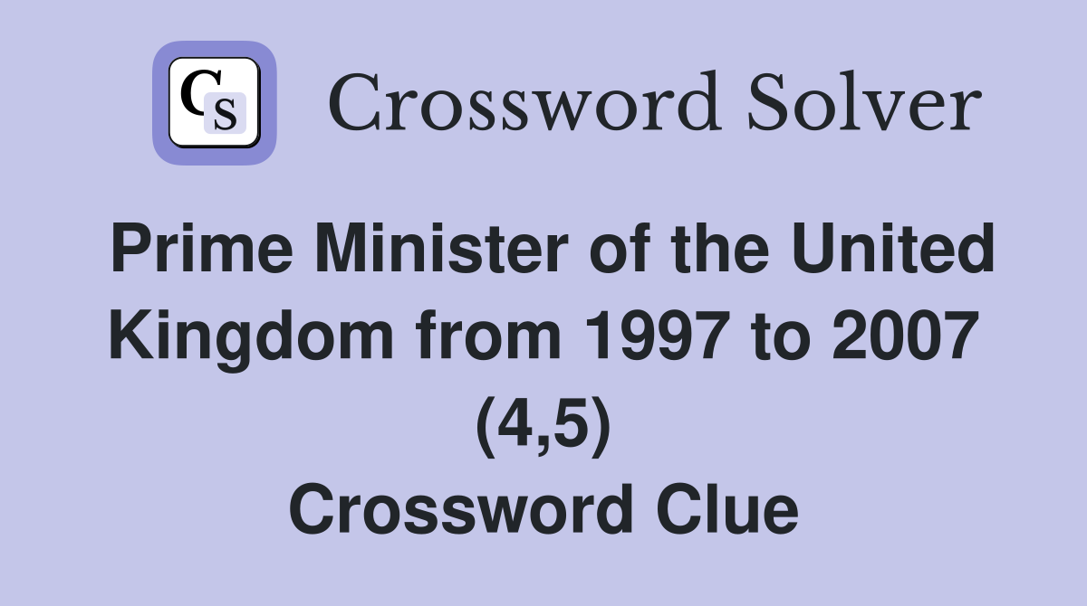 Prime Minister of the United Kingdom from 1997 to 2007 (4,5) Crossword Clue