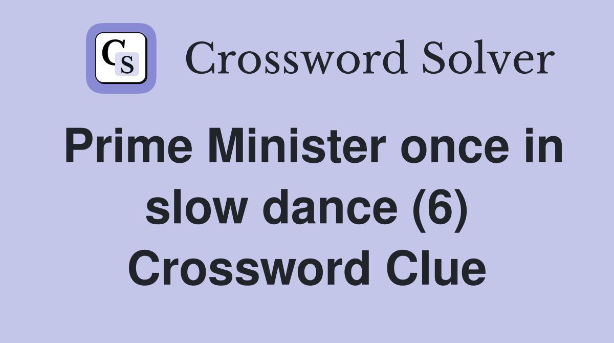 Prime Minister once in slow dance (6) Crossword Clue